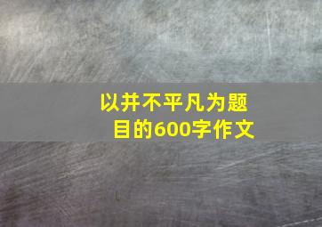 以并不平凡为题目的600字作文