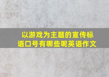 以游戏为主题的宣传标语口号有哪些呢英语作文