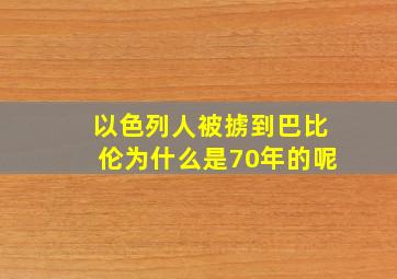 以色列人被掳到巴比伦为什么是70年的呢