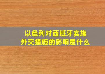 以色列对西班牙实施外交措施的影响是什么