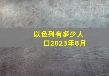 以色列有多少人口2023年8月