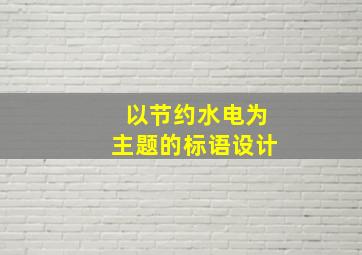 以节约水电为主题的标语设计