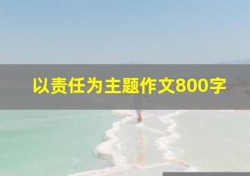 以责任为主题作文800字