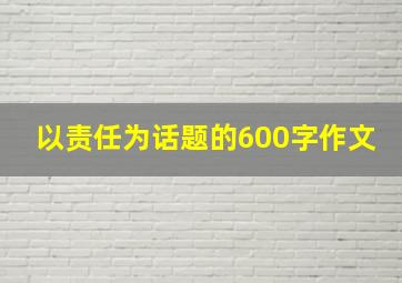 以责任为话题的600字作文