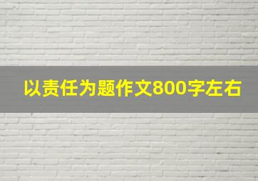 以责任为题作文800字左右