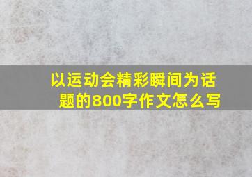 以运动会精彩瞬间为话题的800字作文怎么写