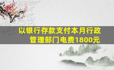 以银行存款支付本月行政管理部门电费1800元