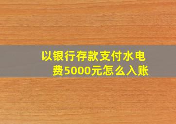 以银行存款支付水电费5000元怎么入账