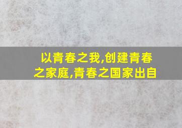 以青春之我,创建青春之家庭,青春之国家出自