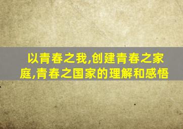 以青春之我,创建青春之家庭,青春之国家的理解和感悟