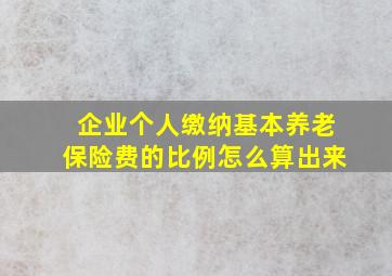 企业个人缴纳基本养老保险费的比例怎么算出来