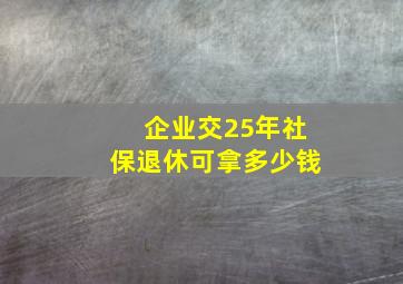 企业交25年社保退休可拿多少钱