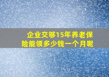 企业交够15年养老保险能领多少钱一个月呢