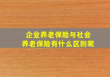 企业养老保险与社会养老保险有什么区别呢