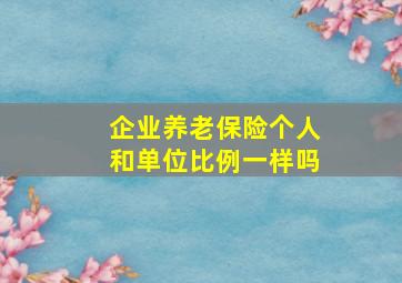 企业养老保险个人和单位比例一样吗