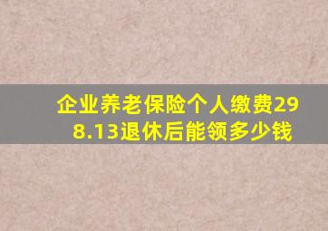 企业养老保险个人缴费298.13退休后能领多少钱