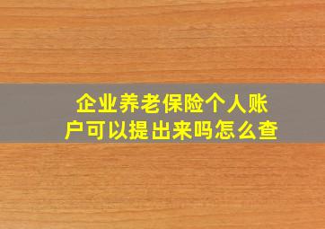 企业养老保险个人账户可以提出来吗怎么查