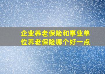 企业养老保险和事业单位养老保险哪个好一点