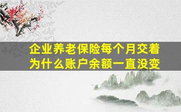 企业养老保险每个月交着为什么账户余额一直没变