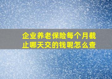 企业养老保险每个月截止哪天交的钱呢怎么查