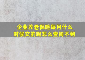 企业养老保险每月什么时候交的呢怎么查询不到