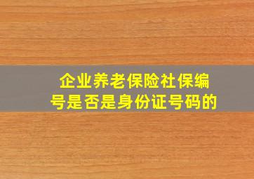 企业养老保险社保编号是否是身份证号码的