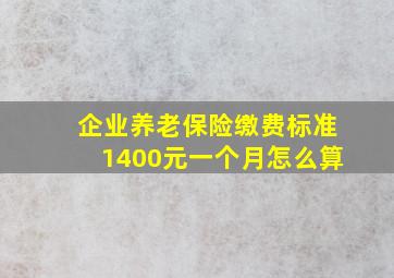 企业养老保险缴费标准1400元一个月怎么算