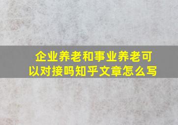 企业养老和事业养老可以对接吗知乎文章怎么写