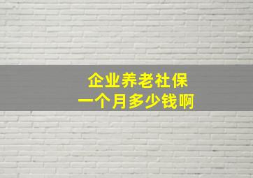 企业养老社保一个月多少钱啊