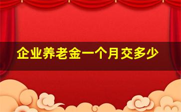 企业养老金一个月交多少