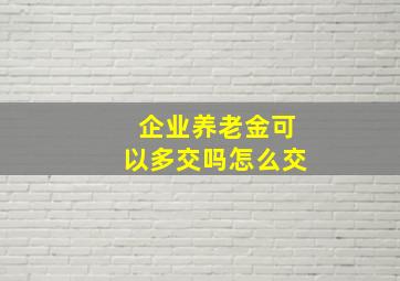 企业养老金可以多交吗怎么交