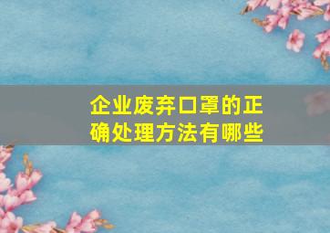 企业废弃口罩的正确处理方法有哪些