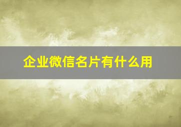 企业微信名片有什么用