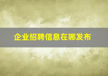 企业招聘信息在哪发布