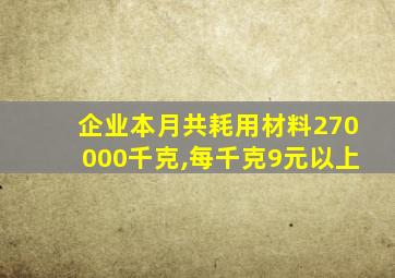 企业本月共耗用材料270000千克,每千克9元以上