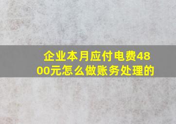 企业本月应付电费4800元怎么做账务处理的