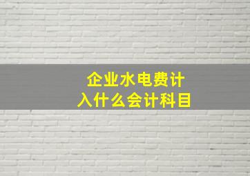 企业水电费计入什么会计科目