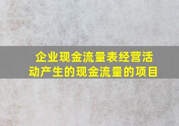 企业现金流量表经营活动产生的现金流量的项目