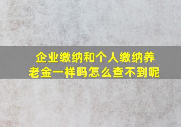 企业缴纳和个人缴纳养老金一样吗怎么查不到呢