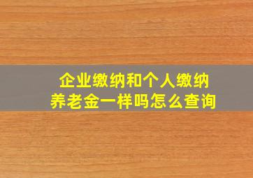 企业缴纳和个人缴纳养老金一样吗怎么查询