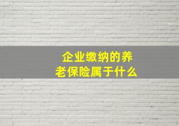 企业缴纳的养老保险属于什么