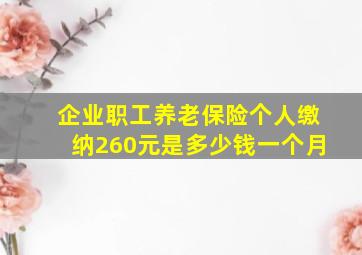 企业职工养老保险个人缴纳260元是多少钱一个月