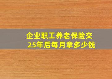 企业职工养老保险交25年后每月拿多少钱