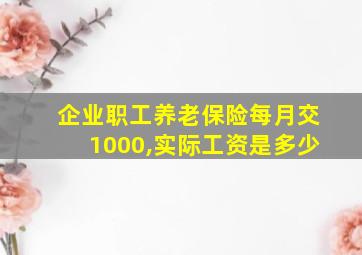 企业职工养老保险每月交1000,实际工资是多少