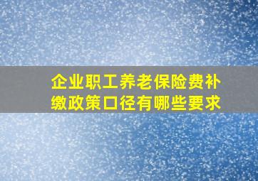 企业职工养老保险费补缴政策口径有哪些要求