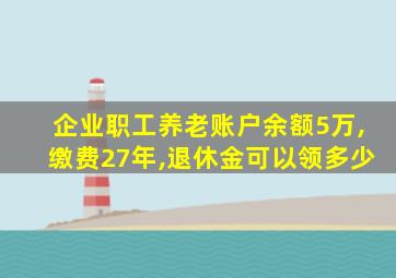 企业职工养老账户余额5万,缴费27年,退休金可以领多少