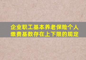 企业职工基本养老保险个人缴费基数存在上下限的规定