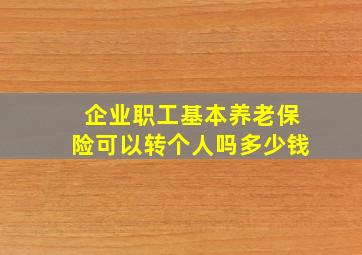 企业职工基本养老保险可以转个人吗多少钱