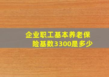 企业职工基本养老保险基数3300是多少