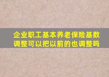 企业职工基本养老保险基数调整可以把以前的也调整吗